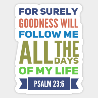 For Surely Goodness Will Follow Me Psalm 23:6 Sticker